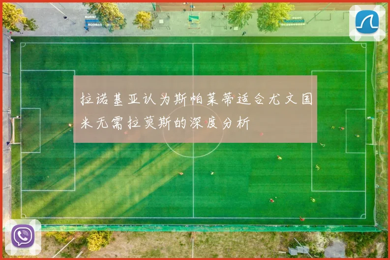 拉诺基亚认为斯帕莱蒂适合尤文国米无需拉莫斯的深度分析