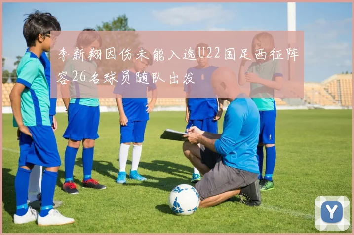 李新翔因伤未能入选U22国足西征阵容26名球员随队出发
