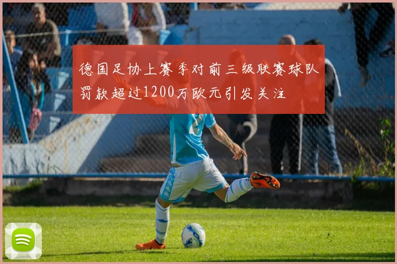 德国足协上赛季对前三级联赛球队罚款超过1200万欧元引发关注
