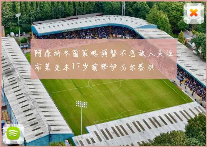 阿森纳冬窗策略调整不急放人关注布莱克本17岁前锋伊戈尔泰洪