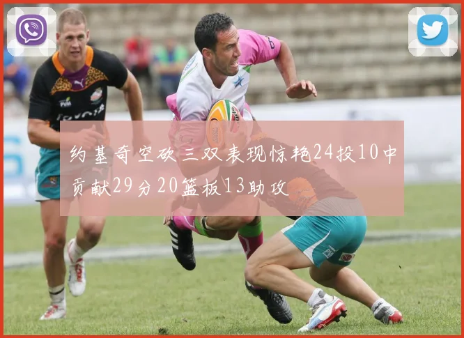 约基奇空砍三双表现惊艳24投10中贡献29分20篮板13助攻