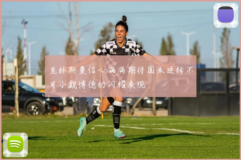 克林斯曼信心满满期待国米逆转不可小觑博德的闪耀表现
